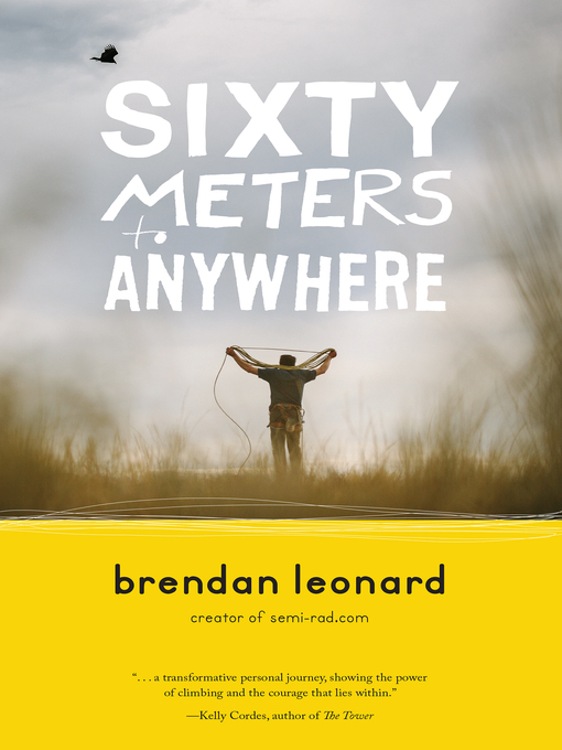 Title details for Sixty Meters to Anywhere by Brendan Leonard - Available
